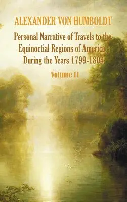 Narrativa personal de los viajes a las regiones equinocciales de América, durante el año 1799-1804 - Tomo 2 - Personal Narrative of Travels to the Equinoctial Regions of America, During the Year 1799-1804 - Volume 2