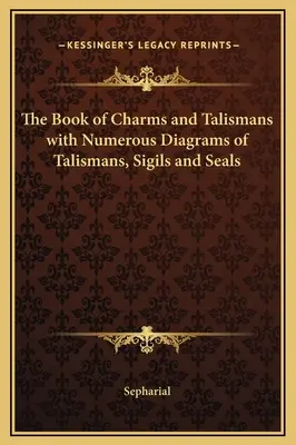 El Libro de Amuletos y Talismanes con Numerosos Diagramas de Talismanes, Sigilos y Sellos - The Book of Charms and Talismans with Numerous Diagrams of Talismans, Sigils and Seals