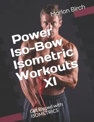 Entrenamientos isométricos Power Iso-Bow XI: Ponte cachas con los ISOMÉTRICOS - Power Iso-Bow Isometric Workouts XI: Get Ripped with ISOMETRICS