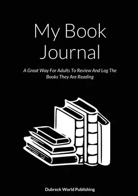 Mi Diario de Libros: Una gran manera para que los adultos revisen y registren los libros que están leyendo - My Book Journal: A Great Way For Adults To Review And Log The Books They Are Reading