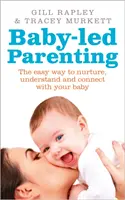 Crianza guiada por el bebé - La forma más fácil de cuidar, comprender y conectar con tu bebé - Baby-led Parenting - The easy way to nurture, understand and connect with your baby