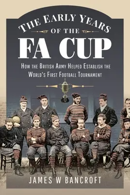 Los primeros años de la Copa Fa: Cómo el ejército británico ayudó a crear el primer torneo de fútbol del mundo - The Early Years of the Fa Cup: How the British Army Helped Establish the World's First Football Tournament