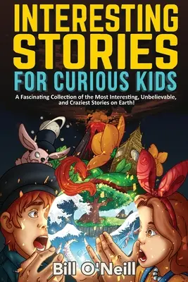 Historias interesantes para niños curiosos: Una fascinante colección de las historias más interesantes, increíbles y disparatadas de la Tierra. - Interesting Stories for Curious Kids: A Fascinating Collection of the Most Interesting, Unbelievable, and Craziest Stories on Earth!