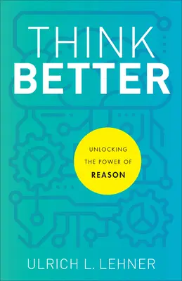 Piensa mejor: El poder de la razón - Think Better: Unlocking the Power of Reason