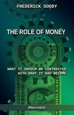 La función del dinero: lo que debería ser en contraste con lo que ha llegado a ser: Nueva edición - The Role of Money - what it should be contrasted with what it has become: New edition