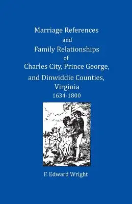 Referencias Matrimoniales y Relaciones Familiares de los Condados de Charles City, Prince George y Dinwiddie, Virginia, 1634-1800 - Marriage References and Family Relationships of Charles City, Prince George, and Dinwiddie Counties, Virginia, 1634-1800