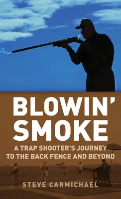 Blowin' Smoke: El viaje de un tirador de trampas a la retaguardia y más allá - Blowin' Smoke: A Trap Shooter's Journey to the Back Fence and Beyond