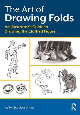 El arte de dibujar pliegues: Guía del ilustrador para dibujar la figura vestida - The Art of Drawing Folds: An Illustrator's Guide to Drawing the Clothed Figure