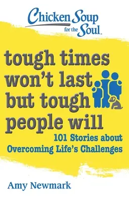 Sopa de pollo para el alma: Los tiempos difíciles no durarán, pero la gente difícil sí: 101 historias sobre cómo superar los retos de la vida - Chicken Soup for the Soul: Tough Times Won't Last But Tough People Will: 101 Stories about Overcoming Life's Challenges