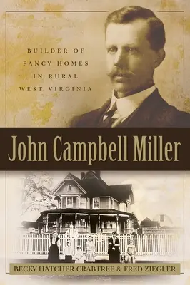 John Campbell Miller: Constructor de casas de lujo en las zonas rurales de Virginia Occidental - John Campbell Miller: Builder of Fancy Homes in Rural West Virginia