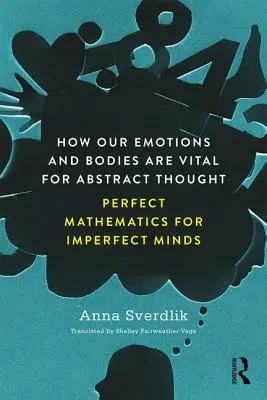 Cómo nuestras emociones y cuerpos son vitales para el pensamiento abstracto - Matemáticas perfectas para mentes imperfectas - How Our Emotions and Bodies are Vital for Abstract Thought - Perfect Mathematics for Imperfect Minds