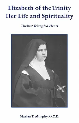 Isabel de la Trinidad, vida y espiritualidad - Elizabeth of the Trinity Her Life and Spirituality