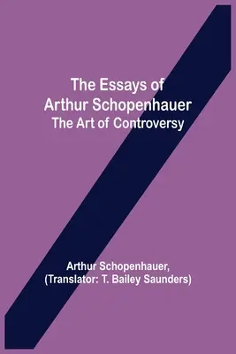 Los ensayos de Arthur Schopenhauer; el arte de la controversia - The Essays of Arthur Schopenhauer; the Art of Controversy