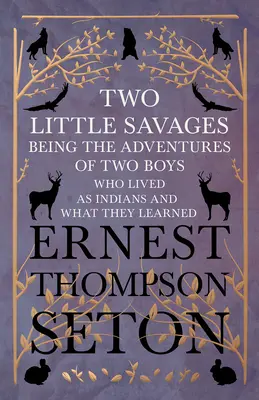 Dos pequeños salvajes - Las aventuras de dos niños que vivieron como indios y lo que aprendieron - Two Little Savages - Being the Adventures of Two Boys who Lived as Indians and What They Learned