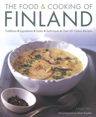 La comida y la cocina de Finlandia: Tradiciones, ingredientes, sabores y técnicas en más de 60 recetas clásicas - The Food & Cooking of Finland: Traditions, Ingredients, Tastes and Techniques in Over 60 Classic Recipes