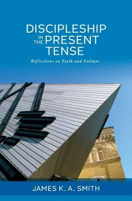 Discipulado en tiempo presente: Reflexiones sobre fe y cultura - Discipleship in the Present Tense: Reflections on Faith and Culture