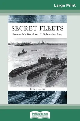 Flotas secretas: La base de submarinos de Fremantle en la Segunda Guerra Mundial (16pt Large Print Edition) - Secret Fleets: Fremantle's World War II Submarine Base (16pt Large Print Edition)