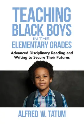 Teaching Black Boys in the Elementary Grades: Lectura y escritura avanzadas para asegurar su futuro - Teaching Black Boys in the Elementary Grades: Advanced Disciplinary Reading and Writing to Secure Their Futures