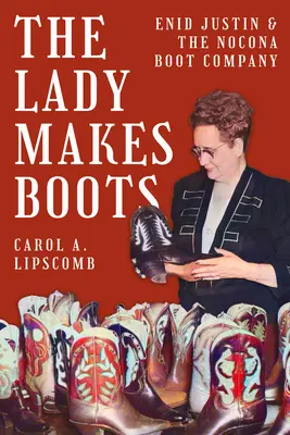 The Lady Makes Boots: Enid Justin y la Nocona Boot Company - The Lady Makes Boots: Enid Justin and the Nocona Boot Company