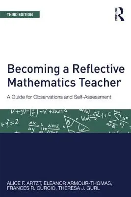 Cómo convertirse en un profesor de matemáticas reflexivo: Guía para la observación y la autoevaluación - Becoming a Reflective Mathematics Teacher: A Guide for Observations and Self-Assessment