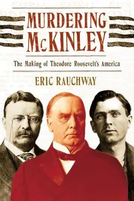 El asesinato de McKinley: La construcción de la América de Theodore Roosevelt - Murdering McKinley: The Making of Theodore Roosevelt's America