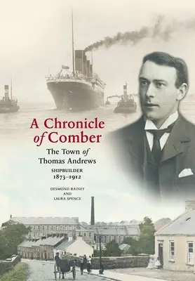 Crónica de Comber: The Town of Thomas Andrews Shipbuilder 1873-1912: La ciudad de Thomas Andrews SHIPBUILDER 1873-1912 - A Chronicle of Comber: The Town of Thomas Andrews Shipbuilder 1873‒1912: The Town of Thomas Andrews SHIPBUILDER 1873‒1912