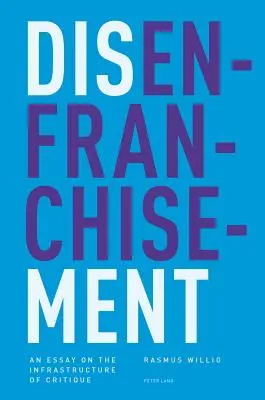 La privación de derechos: ensayo sobre la infraestructura de la crítica - Disenfranchisement; An Essay on the Infrastructure of Critique