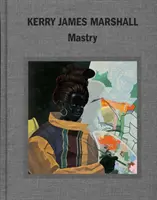 Kerry James Marshall Mastry - Kerry James Marshall: Mastry