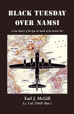 Martes negro sobre Namsi: A True History of the Epic Air Battle of the Korean War (McGill Lt Col Uasf (Ret ). Earl J.) - Black Tuesday Over Namsi: A True History of the Epic Air Battle of the Korean War (McGill Lt Col Uasf (Ret ). Earl J.)