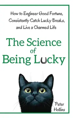 La ciencia de la suerte: cómo ingeniárselas para tener buena fortuna, aprovechar constantemente los golpes de suerte y vivir una vida encantada. - The Science of Being Lucky: How to Engineer Good Fortune, Consistently Catch Lucky Breaks, and Live a Charmed Life