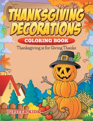 Libro Para Colorear De Decoraciones De Acción De Gracias: Acción de Gracias es para dar las gracias - Thanksgiving Decorations Coloring Book: Thanksgiving Is For Giving Thanks