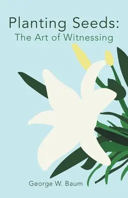 Plantar semillas: El arte de dar testimonio - Planting Seeds: The Art of Witnessing