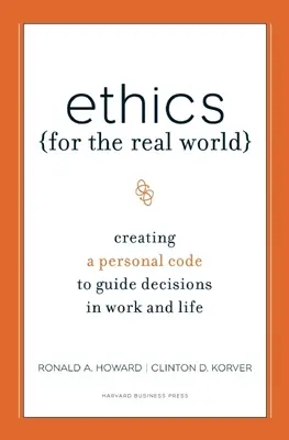 Ética para el mundo real: Crear un código personal para guiar las decisiones en el trabajo y en la vida - Ethics for the Real World: Creating a Personal Code to Guide Decisions in Work and Life