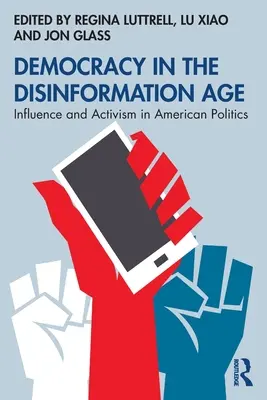 Democracy in the Disinformation Age: Influence and Activism in American Politics (La democracia en la era de la desinformación: influencia y activismo en la política estadounidense) - Democracy in the Disinformation Age: Influence and Activism in American Politics