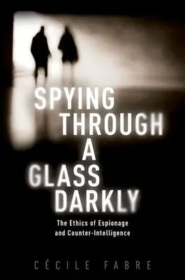 Espionaje a través de un cristal oscuro: La ética del espionaje y el contraespionaje - Spying Through a Glass Darkly: The Ethics of Espionage and Counter-Intelligence