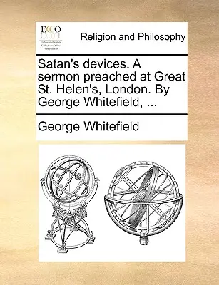 Los designios de Satanás. Sermón predicado en Great St. Helen's, Londres. por George Whitefield, ... - Satan's Devices. a Sermon Preached at Great St. Helen's, London. by George Whitefield, ...