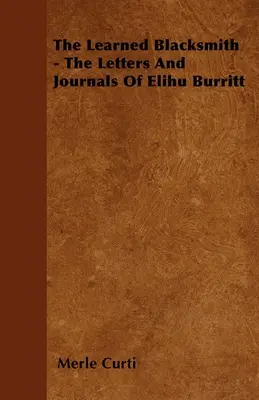 El herrero erudito - Cartas y diarios de Elihu Burritt - The Learned Blacksmith - The Letters and Journals of Elihu Burritt