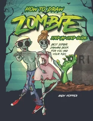 Cómo dibujar zombies paso a paso: El mejor libro de dibujo de zombies para ti y tus hijos - How to Draw Zombies Step-by-Step Guide: Best Zombie Drawing Book for You and Your Kids
