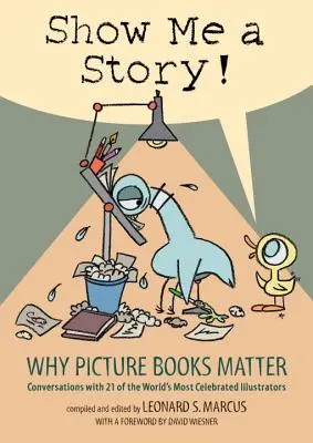 ¡Muéstrame un cuento! Por qué importan los libros ilustrados: Conversaciones con 21 de los ilustradores más famosos del mundo - Show Me a Story!: Why Picture Books Matter: Conversations with 21 of the World's Most Celebrated Illustrators