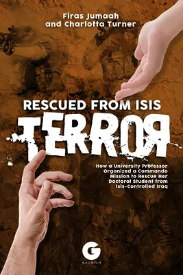 Rescatados del Terror de Isis: Cómo una profesora universitaria organizó una misión comando para rescatar a su estudiante de doctorado del Irak controlado por el Isis - Rescued from Isis Terror: How a University Professor Organized a Commando Mission to Rescue Her Doctoral Student from Isis-Controlled Iraq