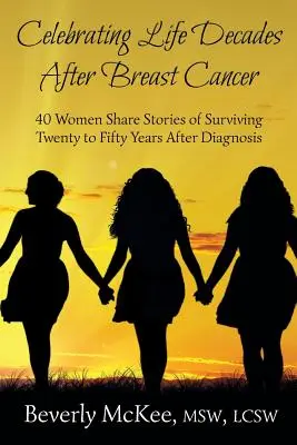 Celebrando la vida décadas después del cáncer de mama: 40 mujeres comparten historias de supervivencia entre veinte y cincuenta años después del diagnóstico - Celebrating Life Decades After Breast Cancer: 40 Women Share Stories of Surviving Twenty to Fifty Years After Diagnosis