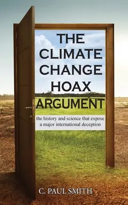 El argumento del engaño del cambio climático: La historia y la ciencia que desenmascaran un gran engaño internacional - The Climate Change Hoax Argument: The History and Science That Expose a Major International Deception