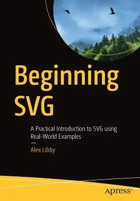 Beginning Svg: Introducción práctica a Svg con ejemplos reales - Beginning Svg: A Practical Introduction to Svg Using Real-World Examples