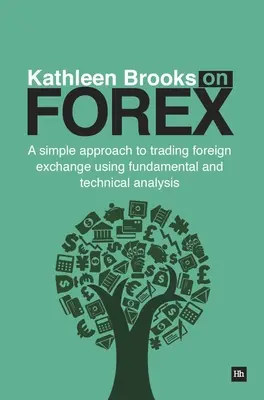 Kathleen Brooks en Forex: Un enfoque sencillo para operar con divisas utilizando el análisis fundamental y técnico - Kathleen Brooks on Forex: A Simple Approach to Trading Foreign Exchange Using Fundamental and Technical Analysis
