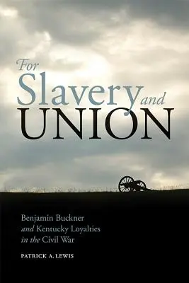 Por la esclavitud y la unión: Benjamin Buckner y las lealtades de Kentucky en la Guerra Civil - For Slavery and Union: Benjamin Buckner and Kentucky Loyalties in the Civil War