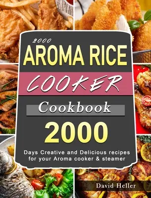 2000 AROMA Rice Cooker Book: 2000 Días Recetas creativas y deliciosas para su olla y vaporera Aroma - 2000 AROMA Rice Cooker Cookbook: 2000 Days Creative and Delicious recipes for your Aroma cooker & steamer