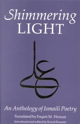 La luz resplandeciente: Antología de poemas ismaelitas - The Shimmering Light: Anthology of Isma'ili Poems