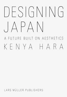 Kenia Hara Diseñar Japón: Un futuro basado en la estética - Kenya Hara: Designing Japan: A Future Built on Aesthetics