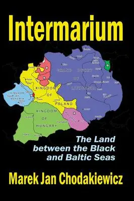 Intermarium: La tierra entre los mares Negro y Báltico - Intermarium: The Land Between the Black and Baltic Seas