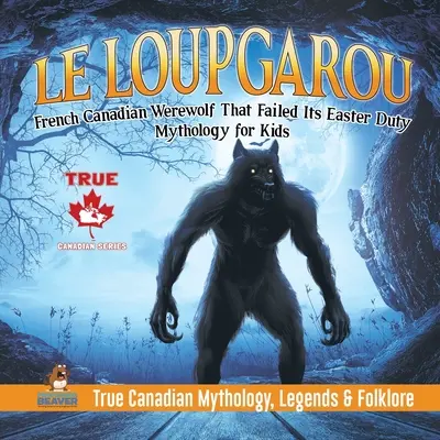 Le Loup Garou - El hombre lobo francocanadiense que fracasó en su deber de Pascua Mitología para niños Verdadera mitología, leyendas y folclore canadienses - Le Loup Garou - French Canadian Werewolf That Failed Its Easter Duty Mythology for Kids True Canadian Mythology, Legends & Folklore